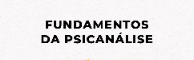 Fundamentos da Psicanálise  I 